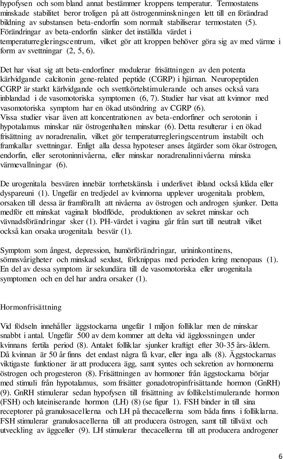 Förändringar av beta-endorfin sänker det inställda värdet i temperaturregleringscentrum, vilket gör att kroppen behöver göra sig av med värme i form av svettningar (2, 5, 6).