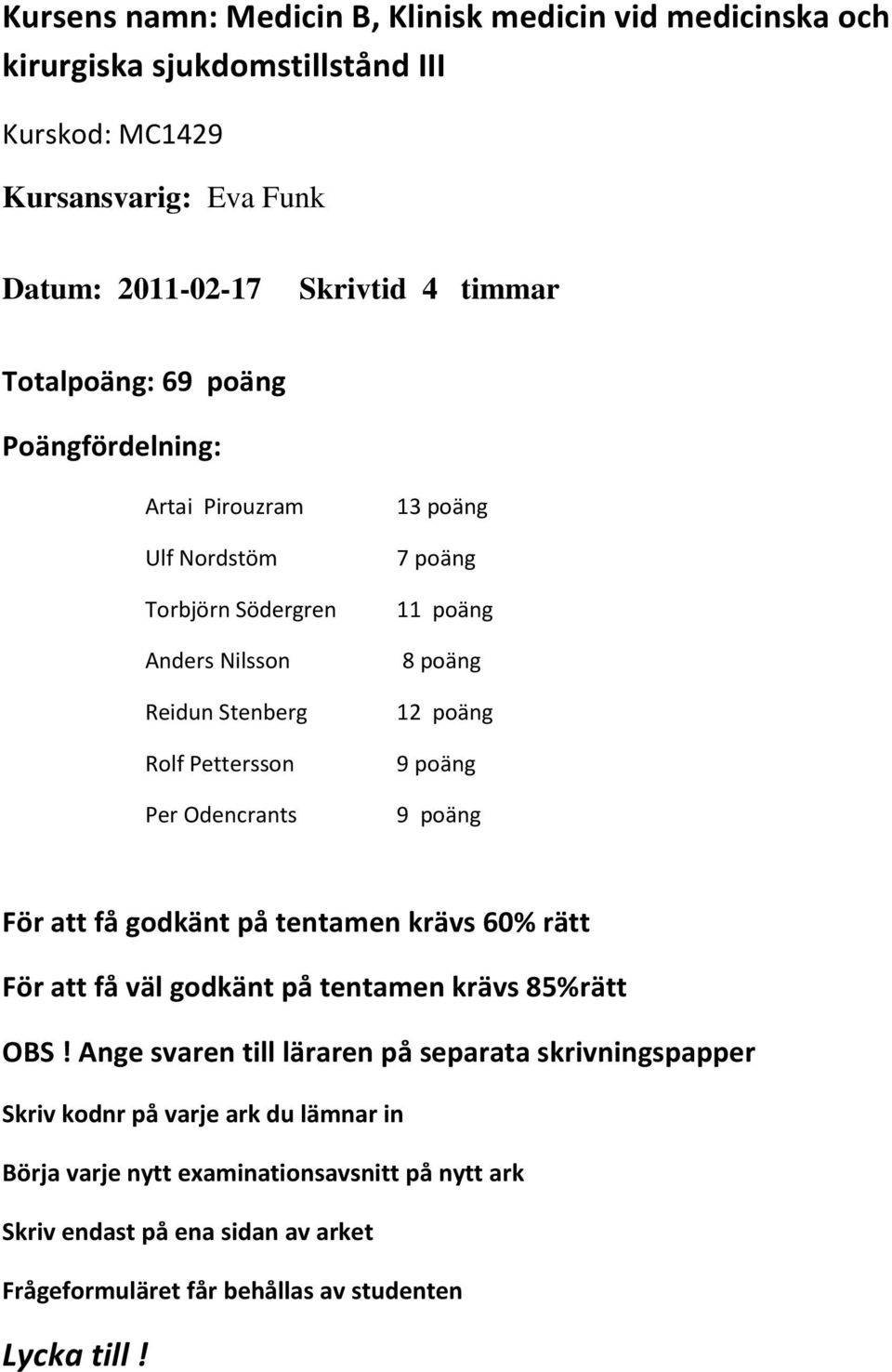 poäng 12 poäng 9 poäng 9 poäng För att få godkänt på tentamen krävs 60% rätt För att få väl godkänt på tentamen krävs 85%rätt OBS!