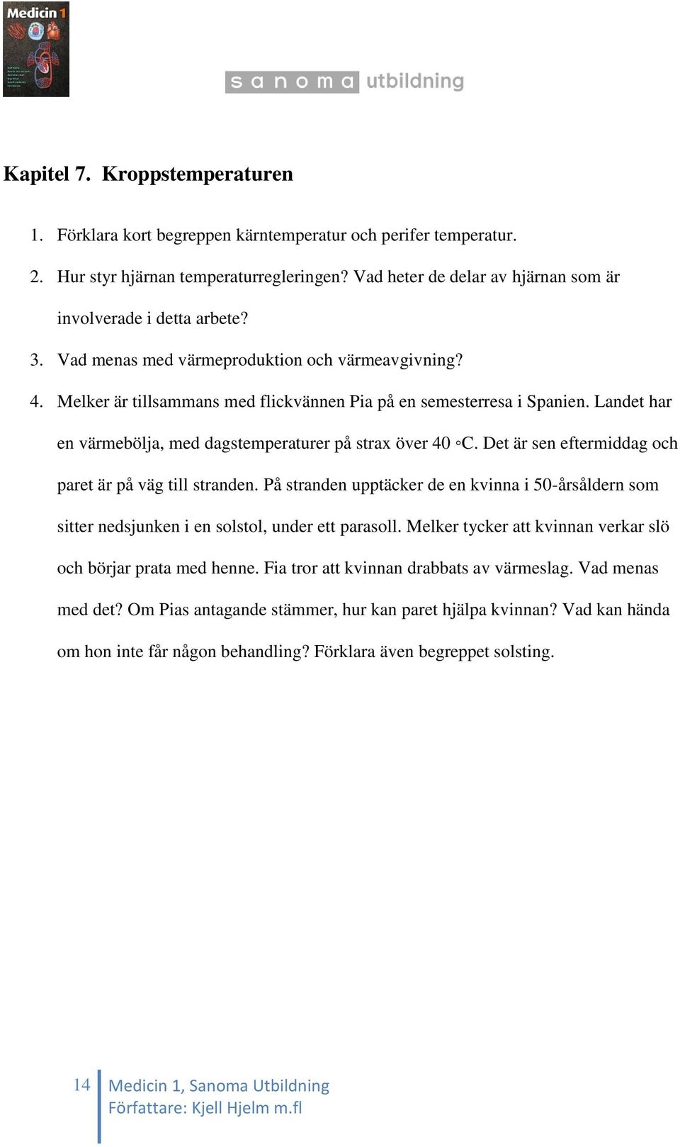 Landet har en värmebölja, med dagstemperaturer på strax över 40 C. Det är sen eftermiddag och paret är på väg till stranden.