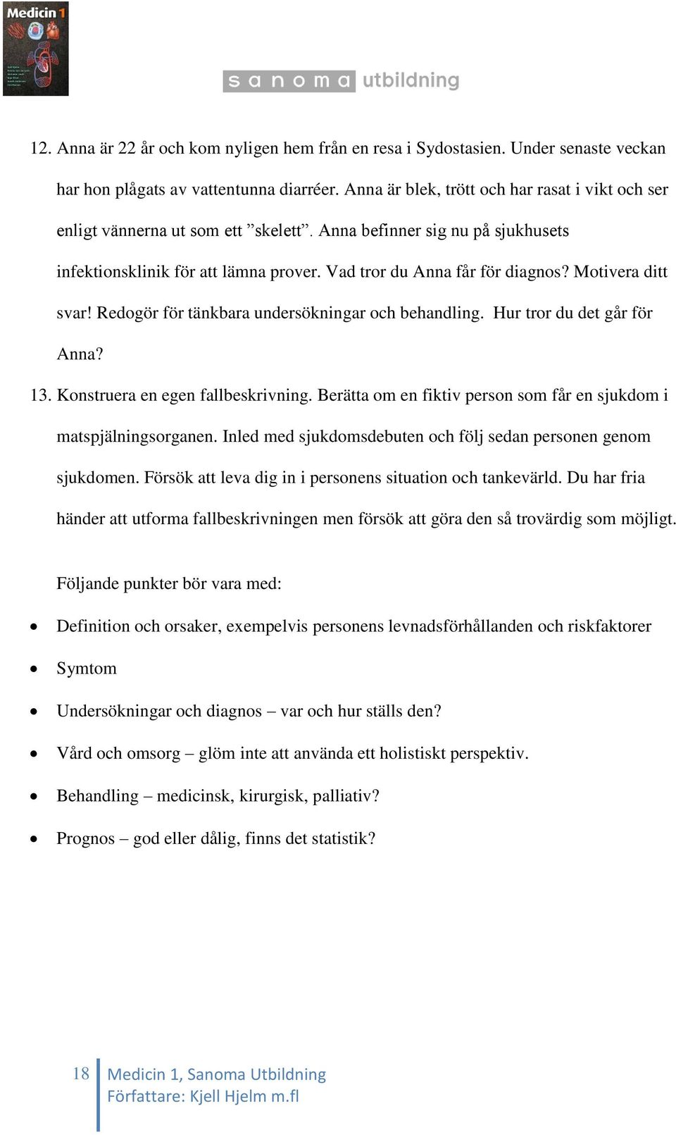 Motivera ditt svar! Redogör för tänkbara undersökningar och behandling. Hur tror du det går för Anna? 13. Konstruera en egen fallbeskrivning.