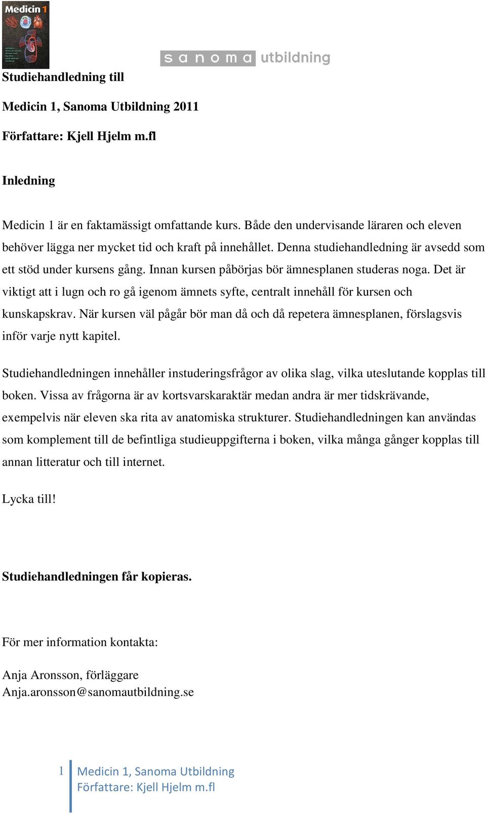 Innan kursen påbörjas bör ämnesplanen studeras noga. Det är viktigt att i lugn och ro gå igenom ämnets syfte, centralt innehåll för kursen och kunskapskrav.