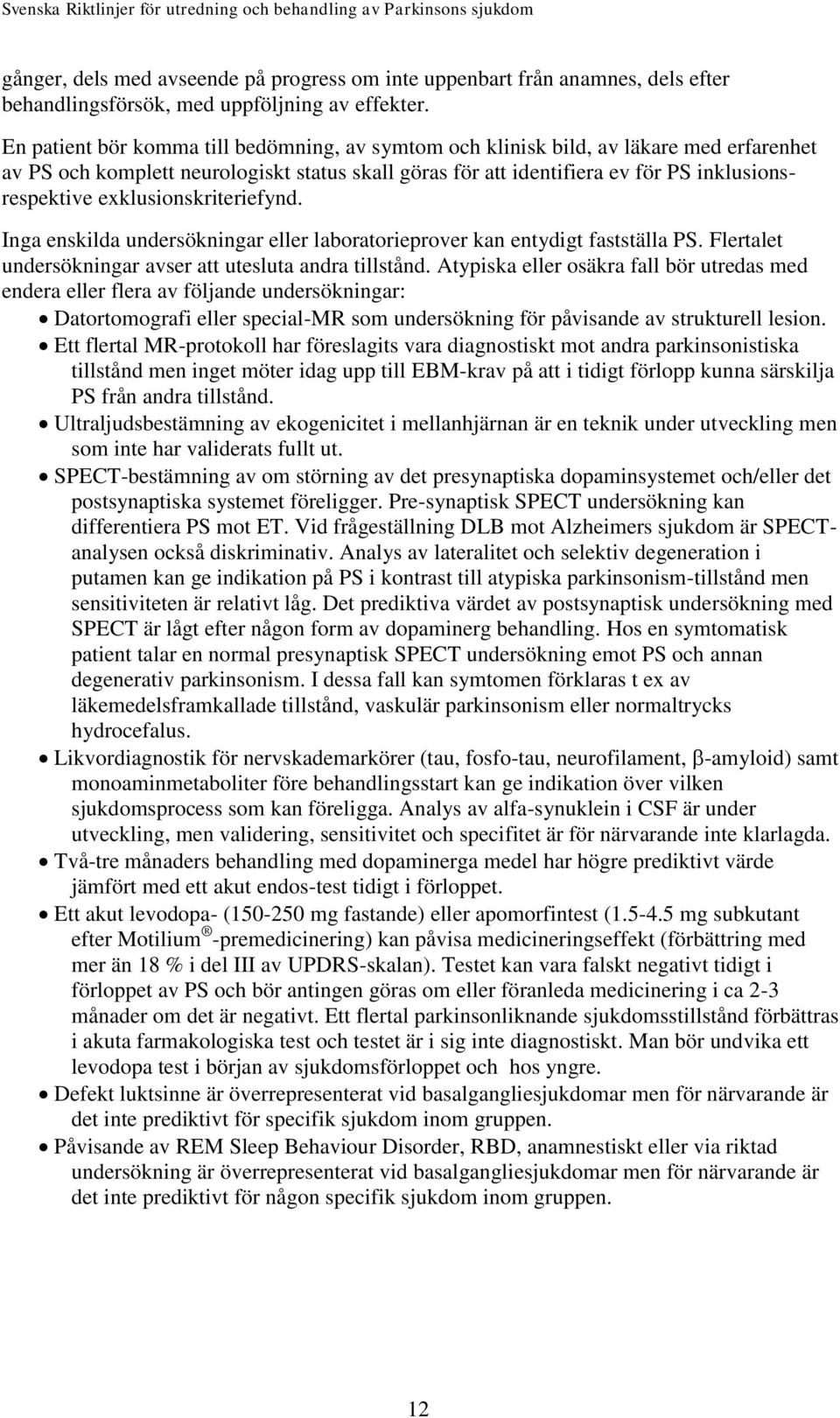 exklusionskriteriefynd. Inga enskilda undersökningar eller laboratorieprover kan entydigt fastställa PS. Flertalet undersökningar avser att utesluta andra tillstånd.