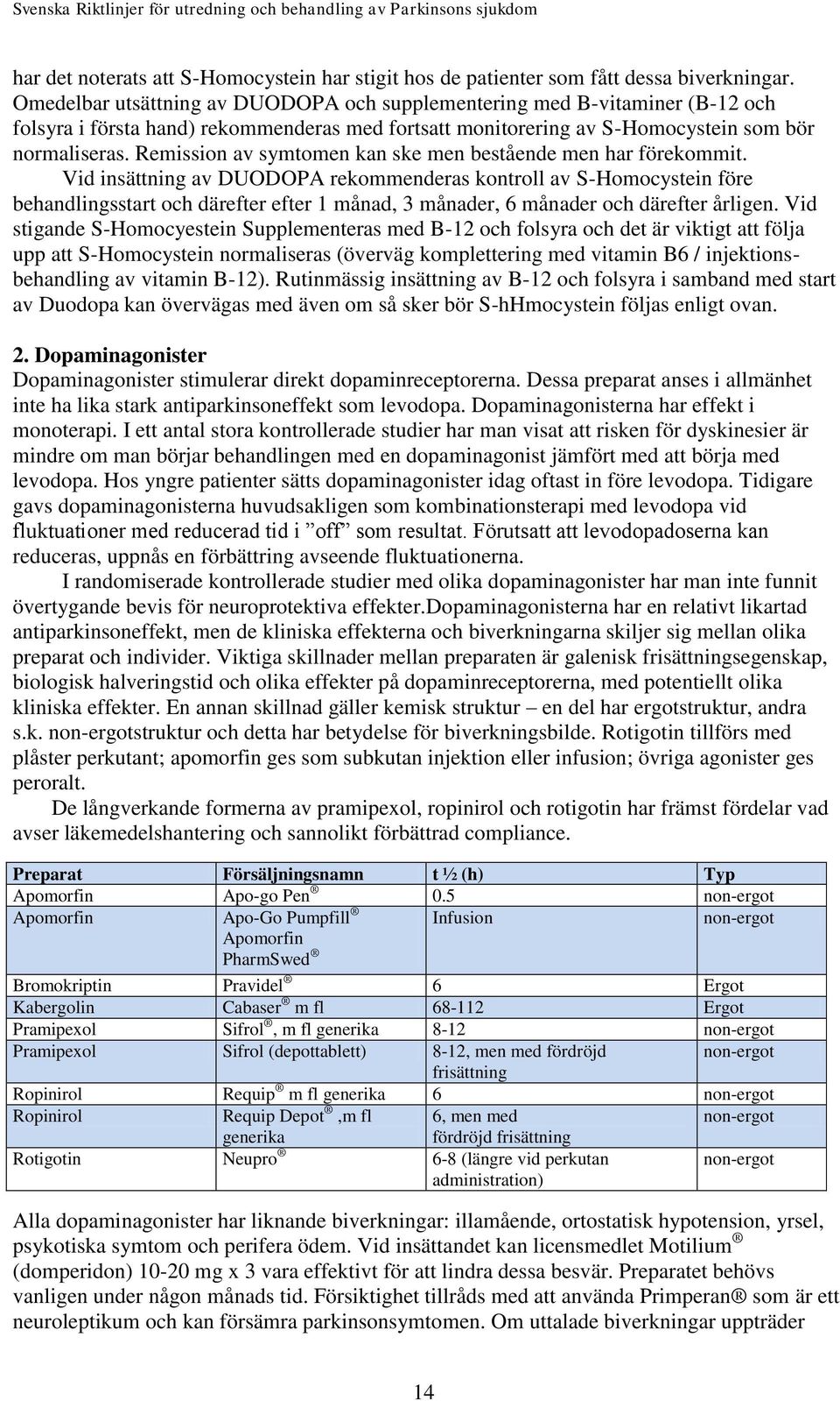 Remission av symtomen kan ske men bestående men har förekommit.