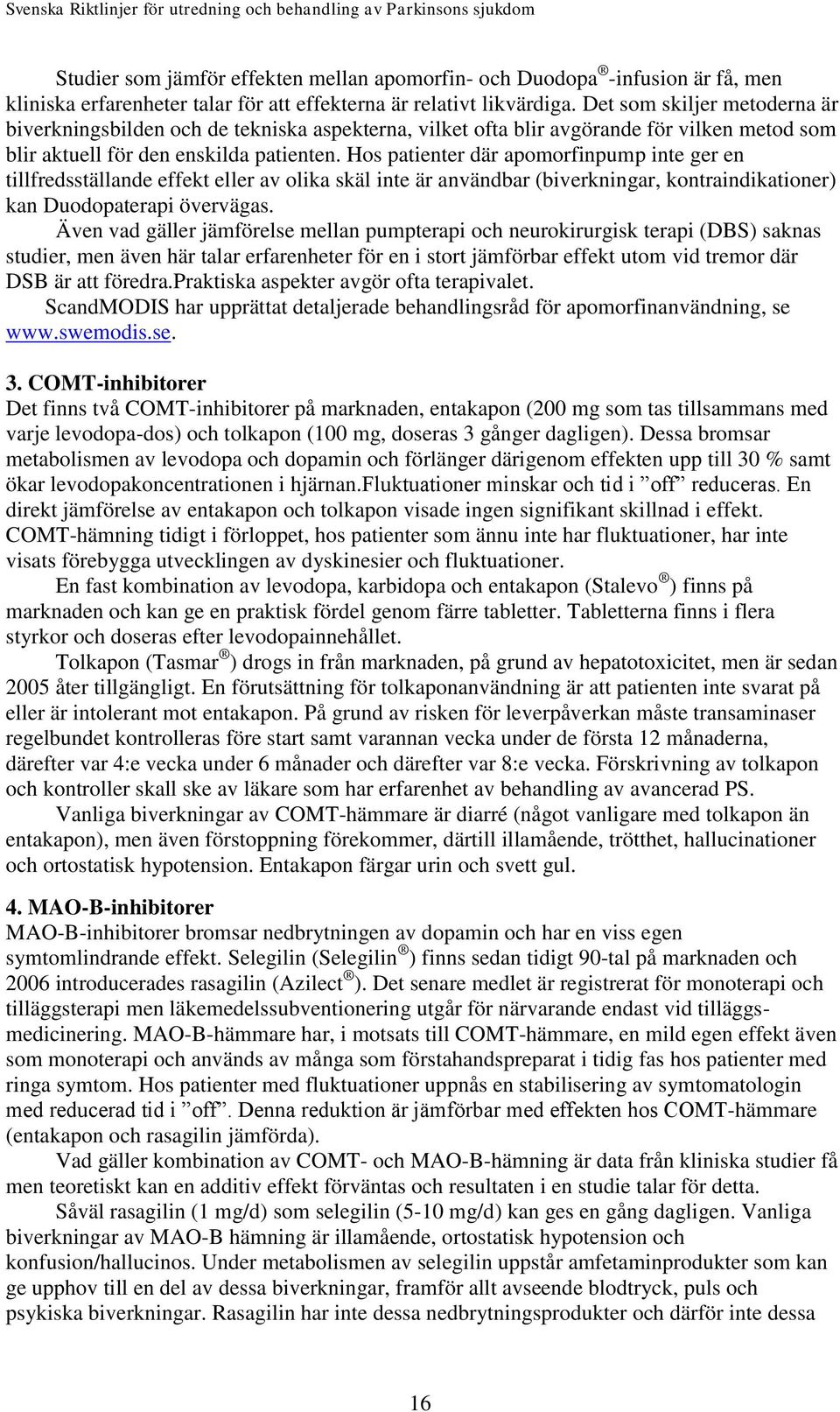 Hos patienter där apomorfinpump inte ger en tillfredsställande effekt eller av olika skäl inte är användbar (biverkningar, kontraindikationer) kan Duodopaterapi övervägas.