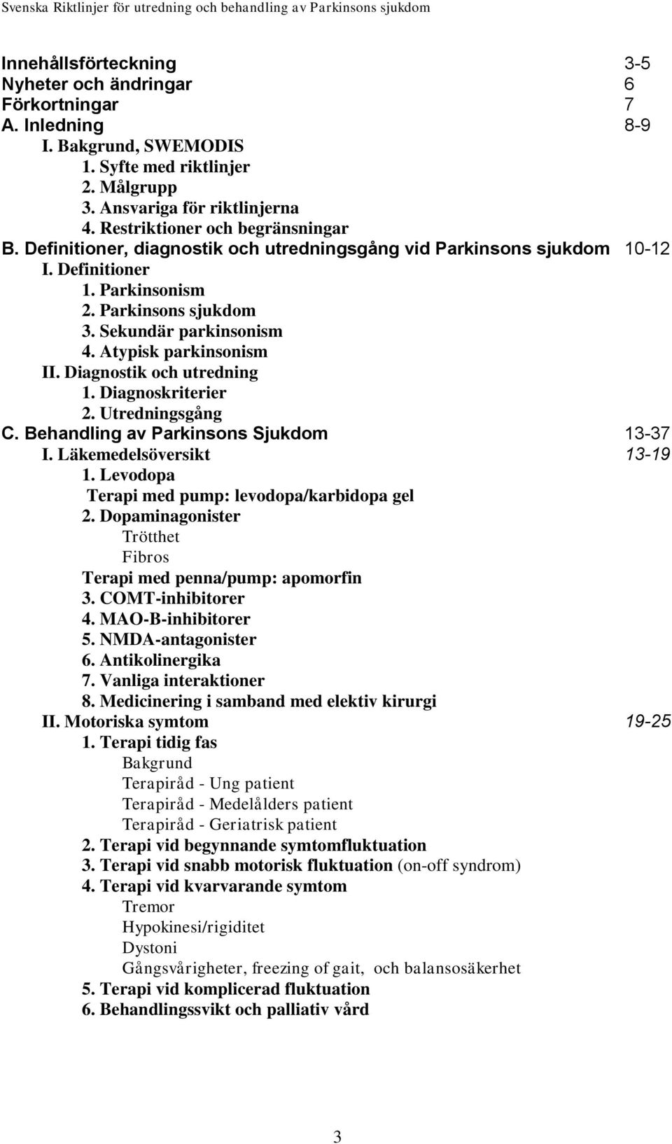 Atypisk parkinsonism II. Diagnostik och utredning 1. Diagnoskriterier 2. Utredningsgång C. Behandling av Parkinsons Sjukdom 13-37 I. Läkemedelsöversikt 13-19 1.