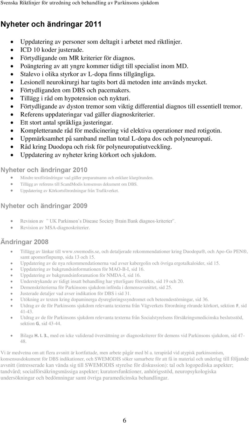 Förtydliganden om DBS och pacemakers. Tillägg i råd om hypotension och nykturi. Förtydligande av dyston tremor som viktig differential diagnos till essentiell tremor.