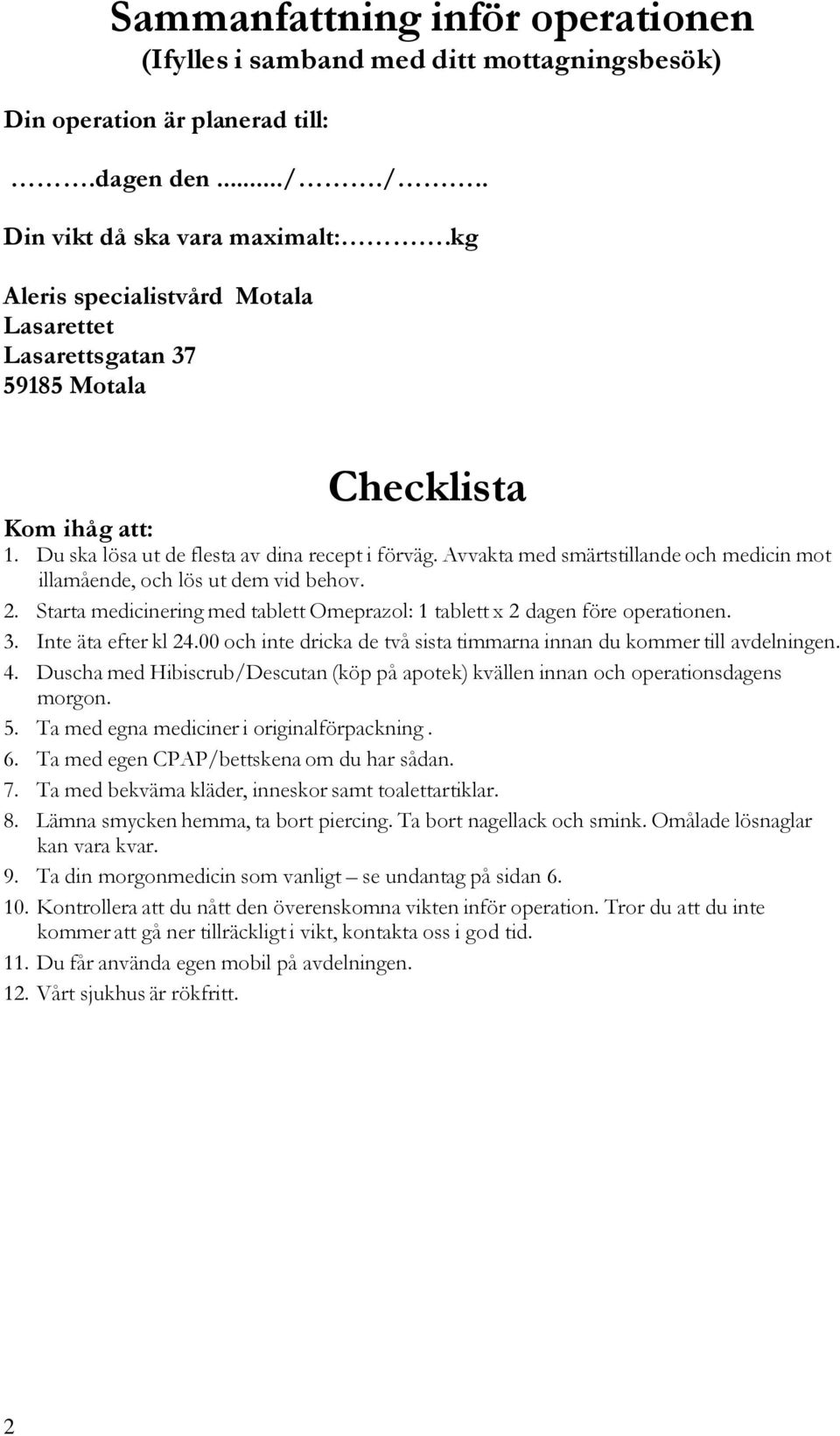 Avvakta med smärtstillande och medicin mot illamående, och lös ut dem vid behov. 2. Starta medicinering med tablett Omeprazol: 1 tablett x 2 dagen före operationen. 3. Inte äta efter kl 24.