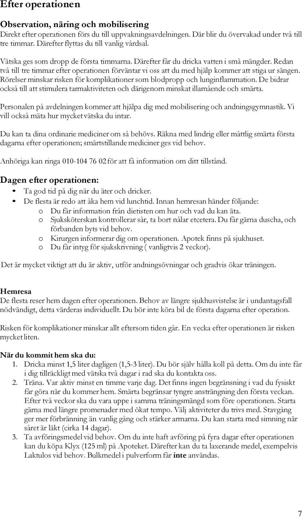 Redan två till tre timmar efter operationen förväntar vi oss att du med hjälp kommer att stiga ur sängen. Rörelser minskar risken för komplikationer som blodpropp och lunginflammation.