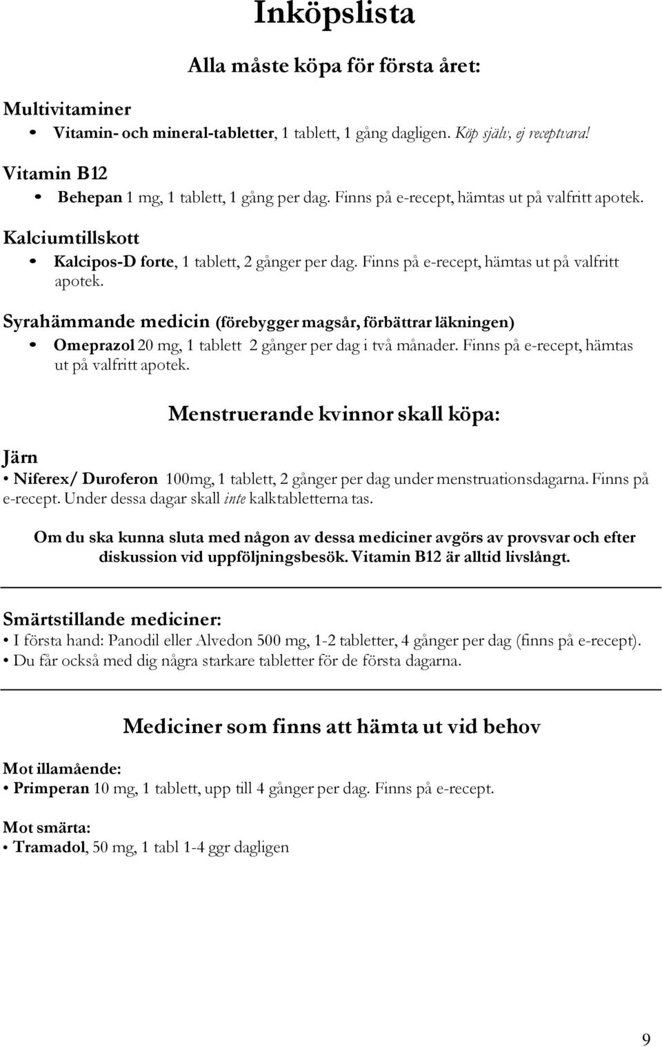 Syrahämmande medicin (förebygger magsår, förbättrar läkningen) Omeprazol 20 mg, 1 tablett 2 gånger per dag i två månader. Finns på e-recept, hämtas ut på valfritt apotek.