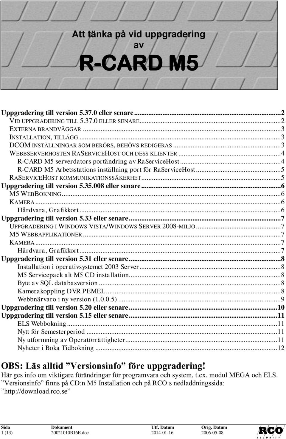 .. 4 R-CARD M5 Arbetsstations inställning port för RaServiceHost... 5 RASERVICEHOST KOMMUNIKATIONSSÄKERHET... 5 Uppgradering till version 5.35.008 eller senare... 6 M5 WEBBOKNING... 6 KAMERA.