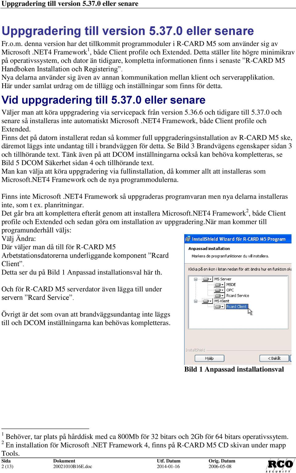 Detta ställer lite högre minimikrav på operativssystem, och dator än tidigare, kompletta informationen finns i senaste R-CARD M5 Handboken Installation och Registering.