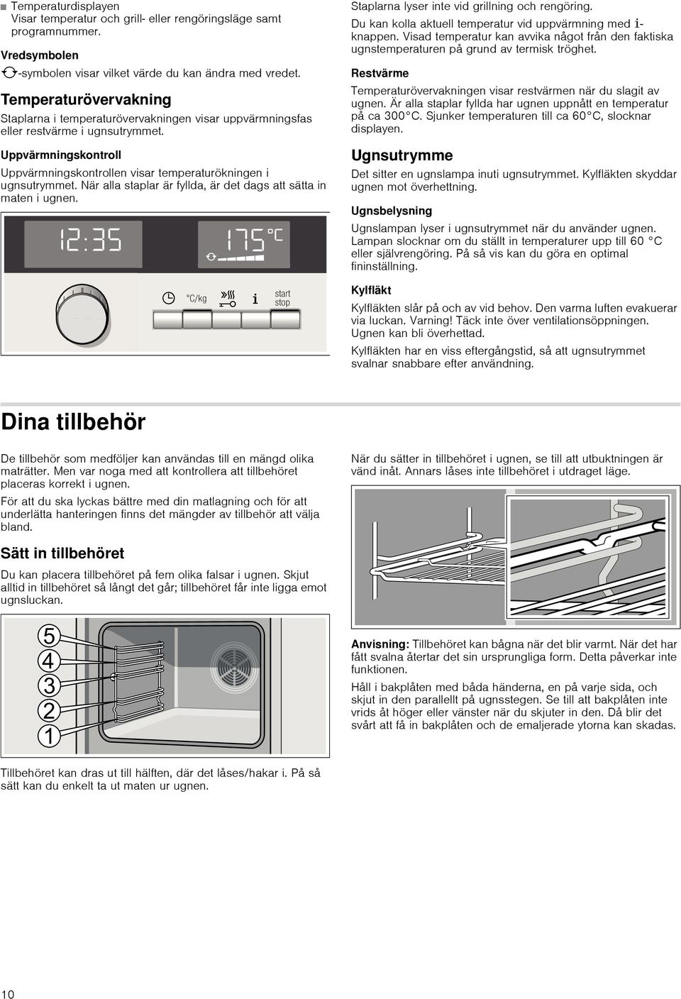 När alla staplar är fyllda, är det dags att sätta in maten i ugnen. Staplarna lyser inte vid grillning och rengöring. Du kan kolla aktuell temperatur vid uppvärmning med ±- knappen.