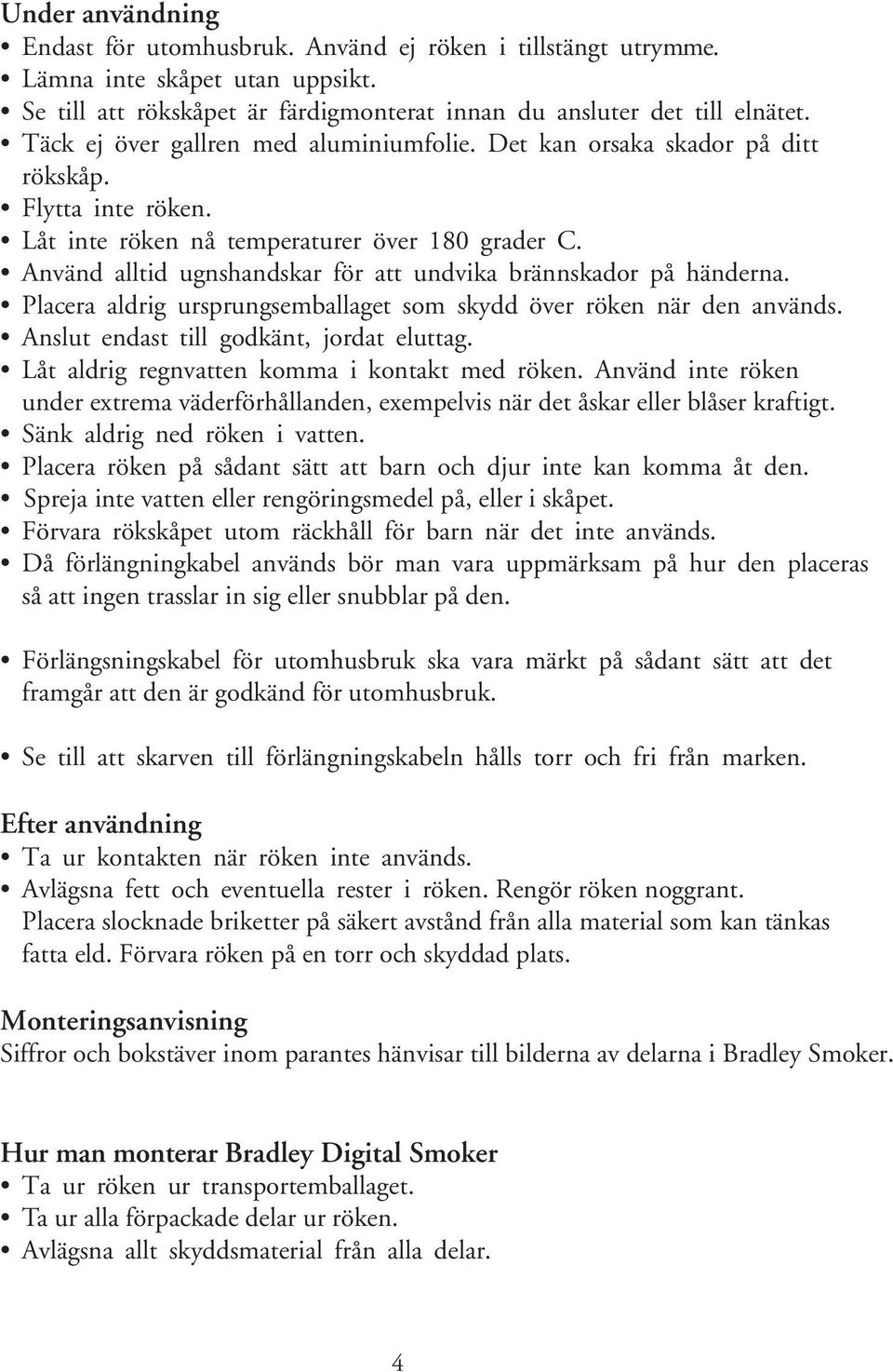 Använd alltid ugnshandskar för att undvika brännskador på händerna. Placera aldrig ursprungsemballaget som skydd över röken när den används. Anslut endast till godkänt, jordat eluttag.