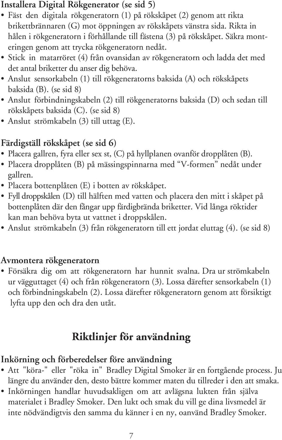 Stick in matarröret (4) från ovansidan av rökgeneratorn och ladda det med det antal briketter du anser dig behöva. Anslut sensorkabeln (1) till rökgeneratorns baksida (A) och rökskåpets baksida (B).