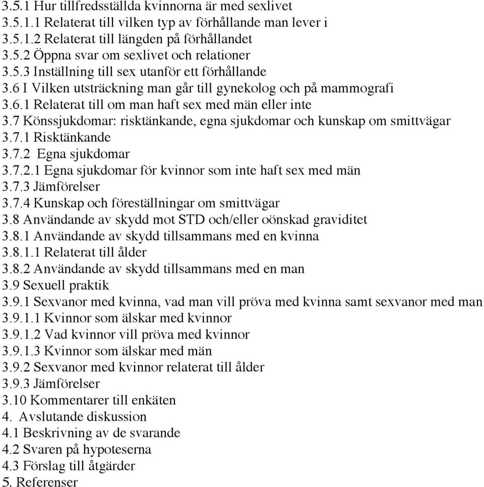 7 Könssjukdomar: risktänkande, egna sjukdomar och kunskap om smittvägar 3.7.1 Risktänkande 3.7.2 Egna sjukdomar 3.7.2.1 Egna sjukdomar för kvinnor som inte haft sex med män 3.7.3 Jämförelser 3.7.4 Kunskap och föreställningar om smittvägar 3.