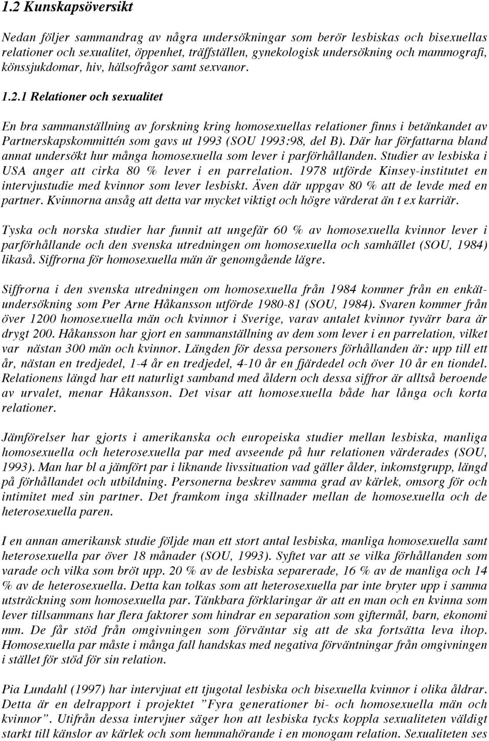 1 Relationer och sexualitet En bra sammanställning av forskning kring homosexuellas relationer finns i betänkandet av Partnerskapskommittén som gavs ut 1993 (SOU 1993:98, del B).