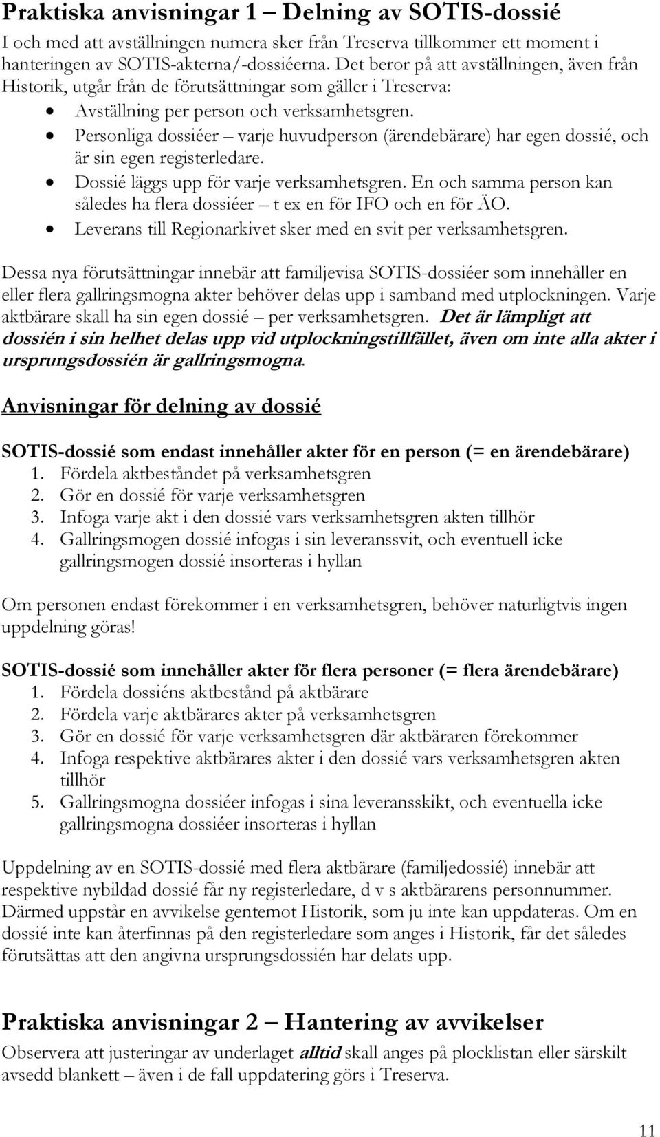 Personliga dossiéer varje huvudperson (ärendebärare) har egen dossié, och är sin egen registerledare. Dossié läggs upp för varje verksamhetsgren.