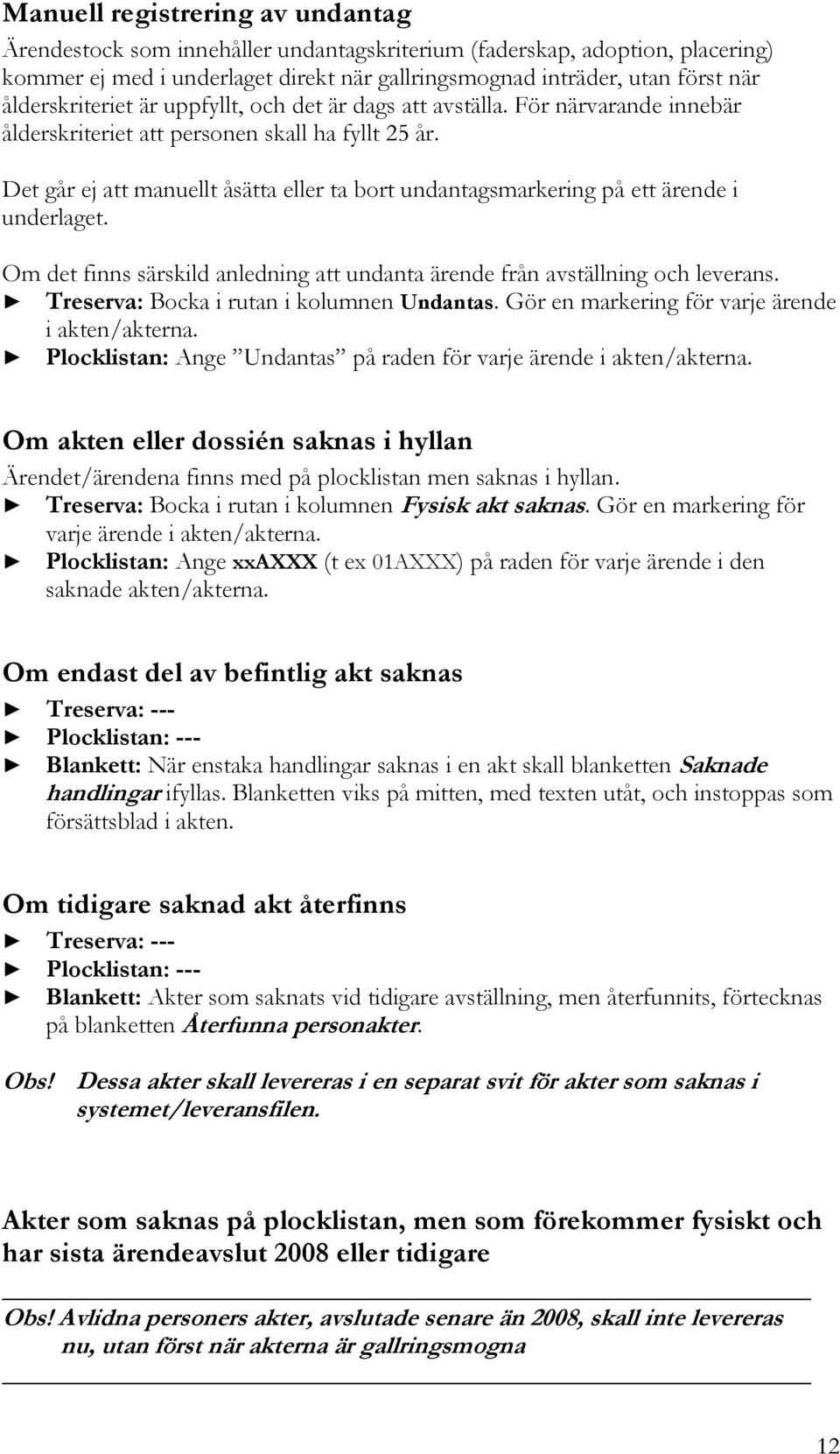 Det går ej att manuellt åsätta eller ta bort undantagsmarkering på ett ärende i underlaget. Om det finns särskild anledning att undanta ärende från avställning och leverans.