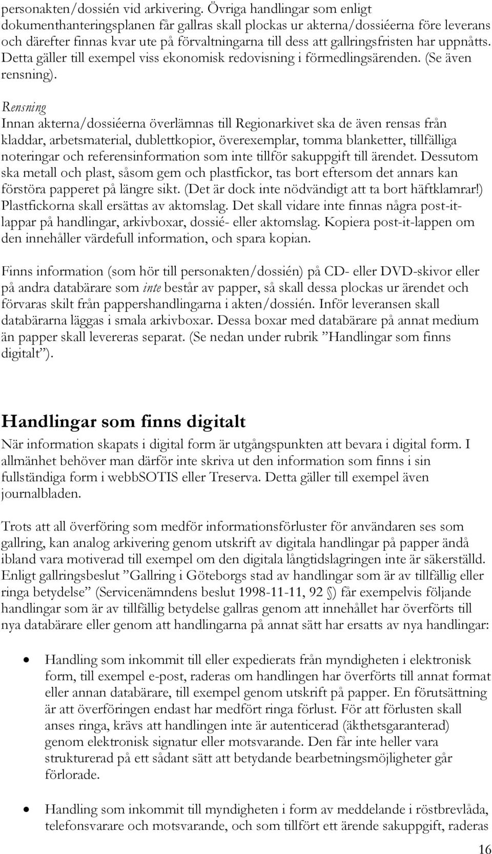 uppnåtts. Detta gäller till exempel viss ekonomisk redovisning i förmedlingsärenden. (Se även rensning).