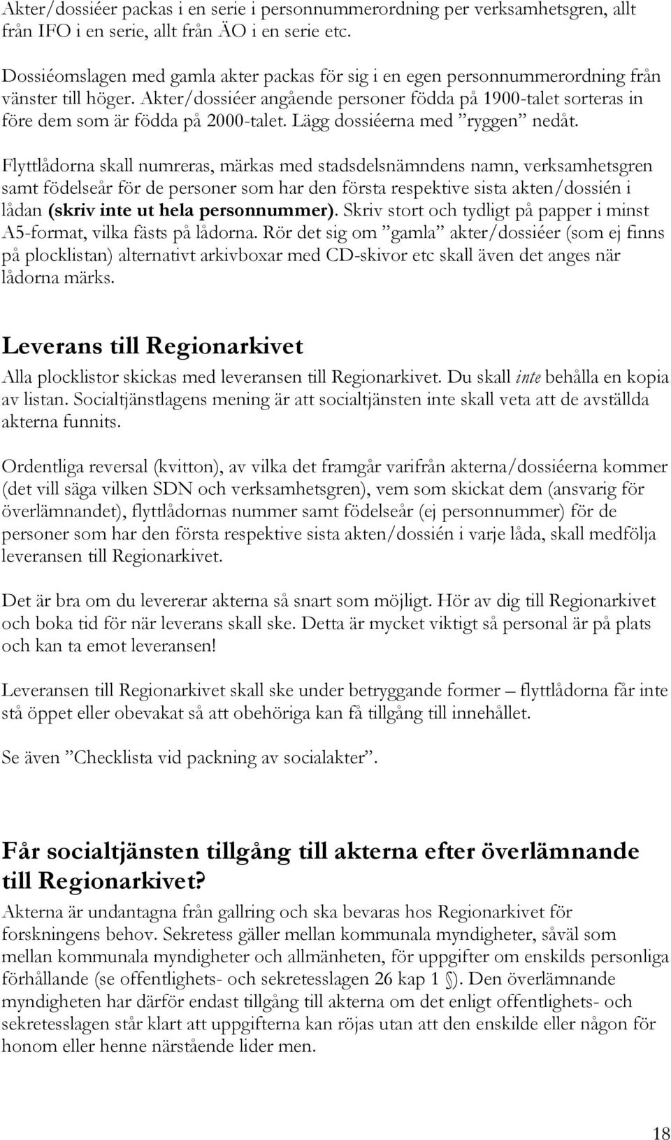 Akter/dossiéer angående personer födda på 1900-talet sorteras in före dem som är födda på 2000-talet. Lägg dossiéerna med ryggen nedåt.