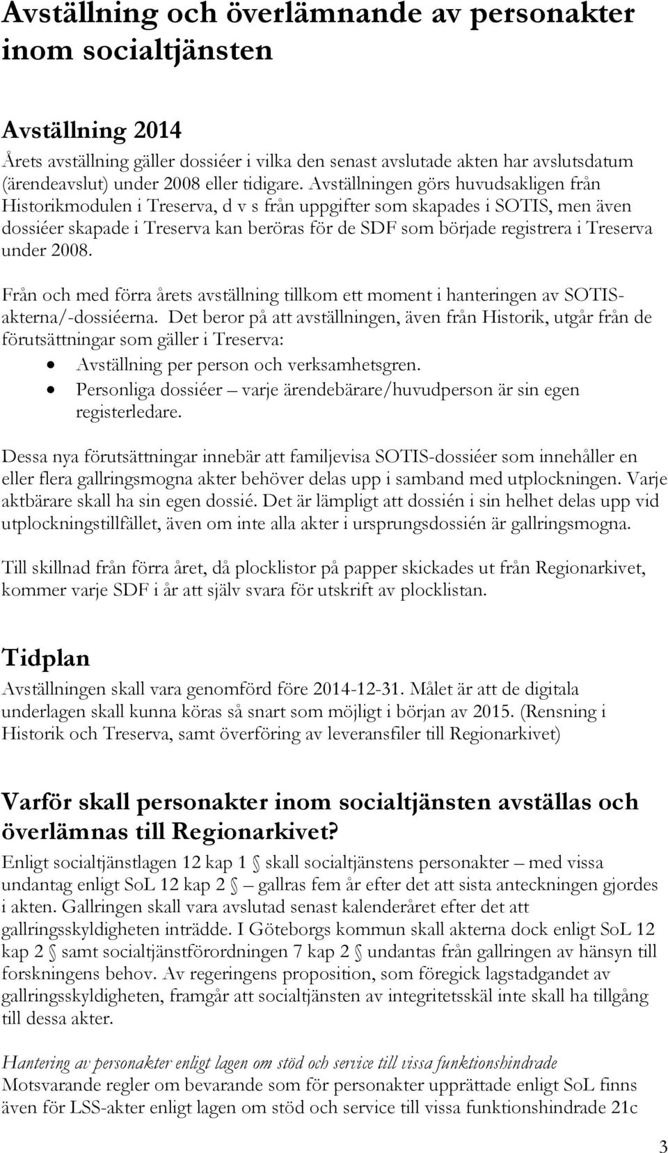 Avställningen görs huvudsakligen från Historikmodulen i Treserva, d v s från uppgifter som skapades i SOTIS, men även dossiéer skapade i Treserva kan beröras för de SDF som började registrera i