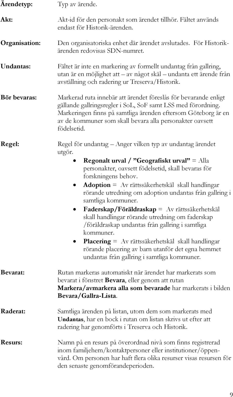 Fältet är inte en markering av formellt undantag från gallring, utan är en möjlighet att av något skäl undanta ett ärende från avställning och radering ur Treserva/Historik.