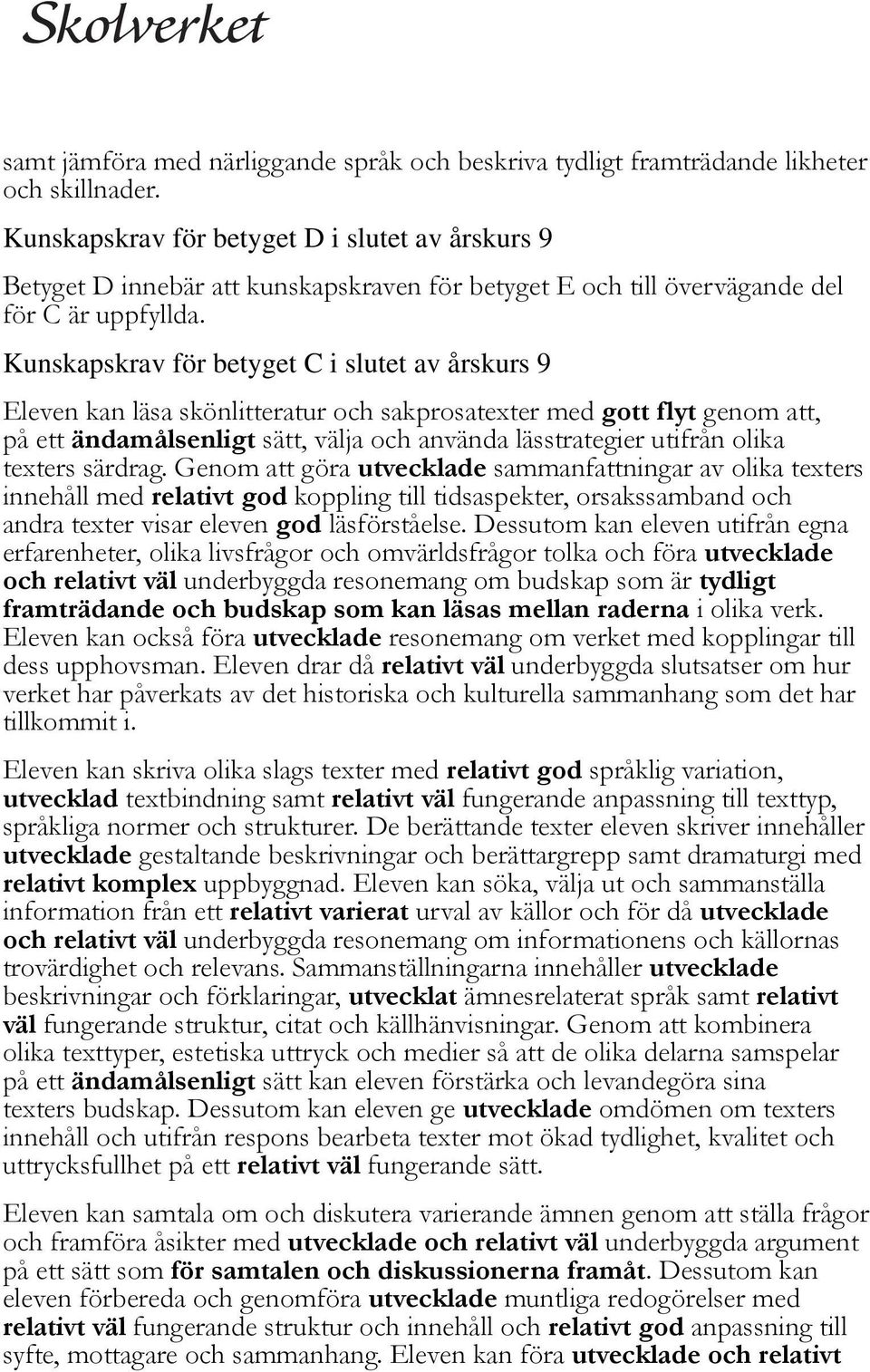 Kunskapskrav för betyget C i slutet av årskurs 9 Eleven kan läsa skönlitteratur och sakprosatexter med gott flyt genom att, på ett ändamålsenligt sätt, välja och använda lässtrategier utifrån olika