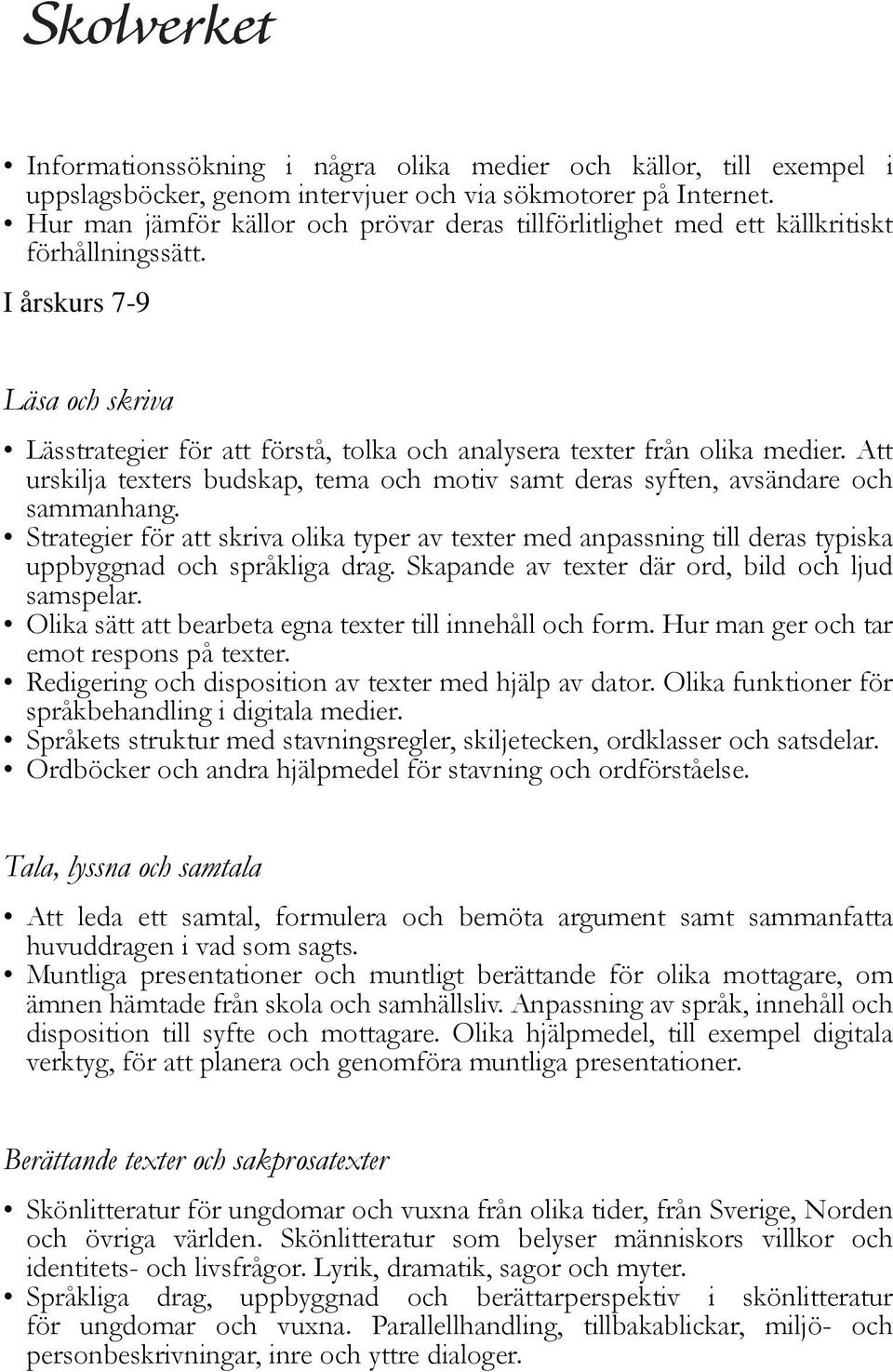 Att urskilja texters budskap, tema och motiv samt deras syften, avsändare och sammanhang.