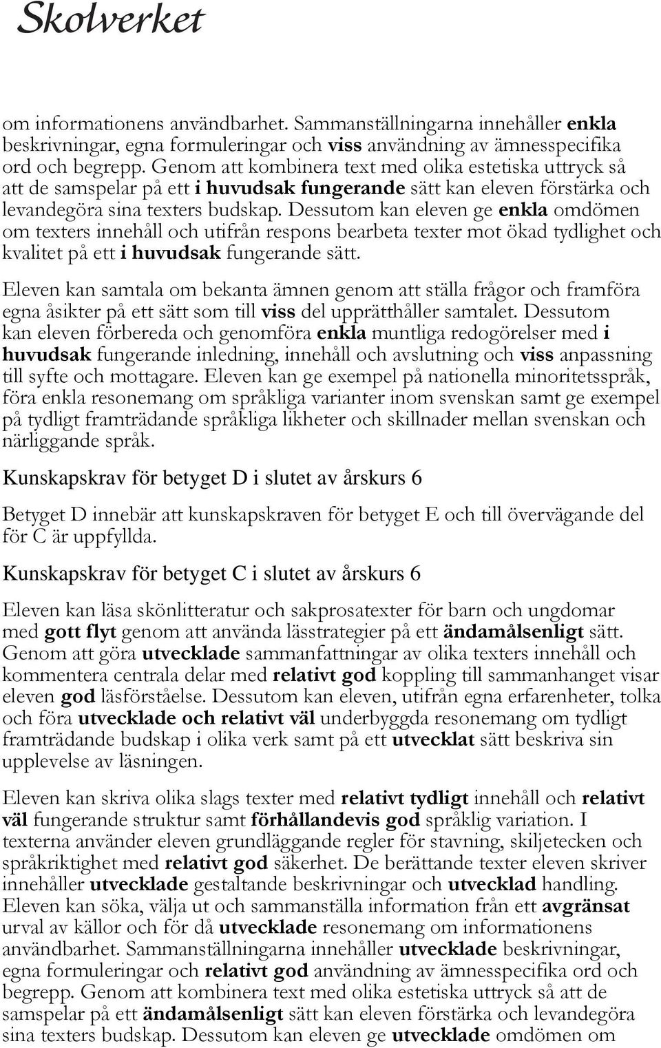 Dessutom kan eleven ge enkla omdömen om texters innehåll och utifrån respons bearbeta texter mot ökad tydlighet och kvalitet på ett i huvudsak fungerande sätt.