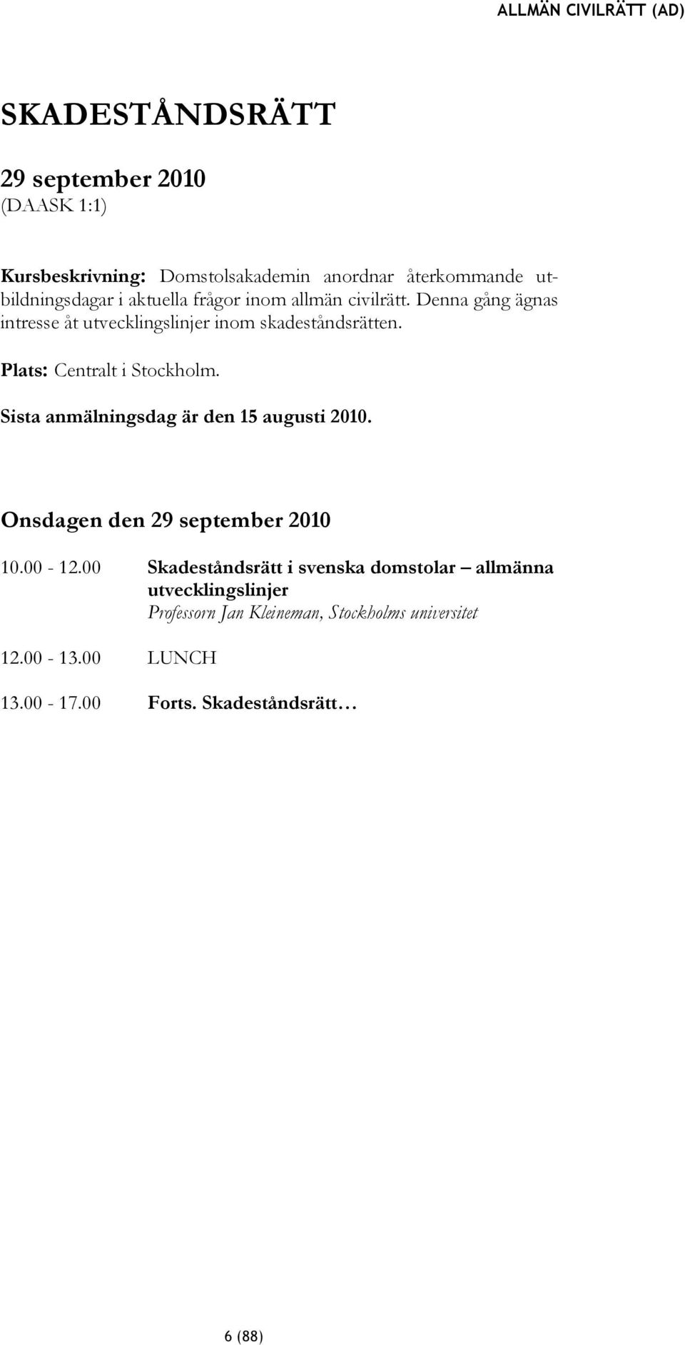 Plats: Centralt i Stockholm. Sista anmälningsdag är den 15 augusti 2010. Onsdagen den 29 september 2010 10.00-12.