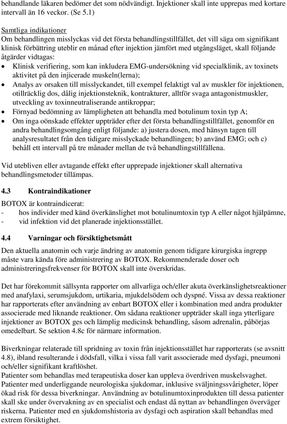 skall följande åtgärder vidtagas: Klinisk verifiering, som kan inkludera EMG-undersökning vid specialklinik, av toxinets aktivitet på den injicerade muskeln(lerna); Analys av orsaken till