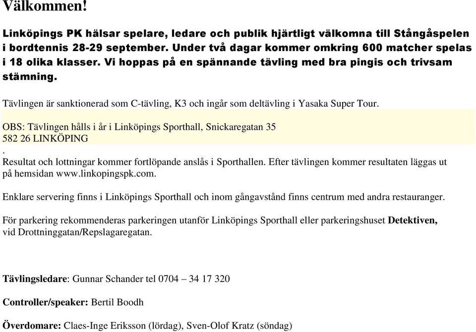 OBS: Tävlingen hålls i år i Linköpings Sporthall, Snickaregatan 35 582 26 LINKÖPING. Resultat och lottningar kommer fortlöpande anslås i Sporthallen.