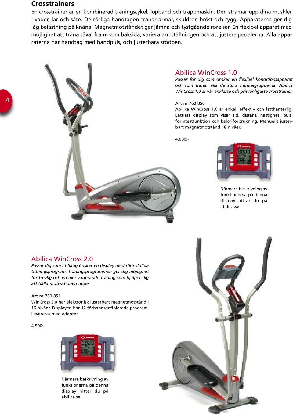 En flexibel apparat med möjlighet att träna såväl fram- som baksida, variera armställningen och att justera pedalerna. Alla apparaterna har handtag med handpuls, och justerbara stödben.