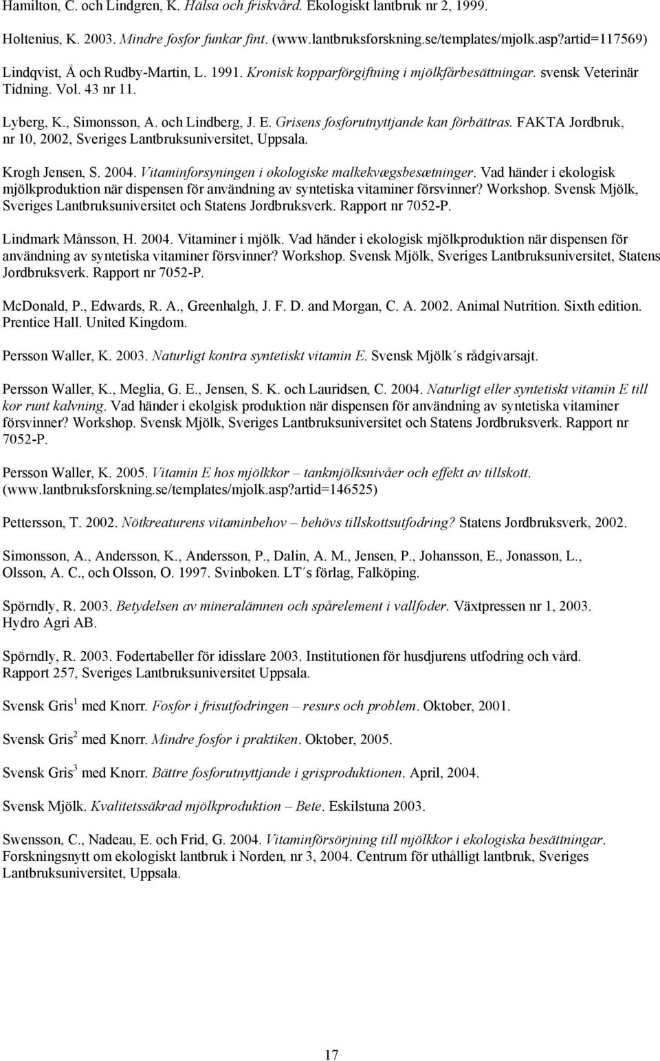 Grisens fosforutnyttjande kan förbättras. FAKTA Jordbruk, nr 10, 2002, Sveriges Lantbruksuniversitet, Uppsala. Krogh Jensen, S. 2004. Vitaminforsyningen i økologiske malkekvægsbesætninger.