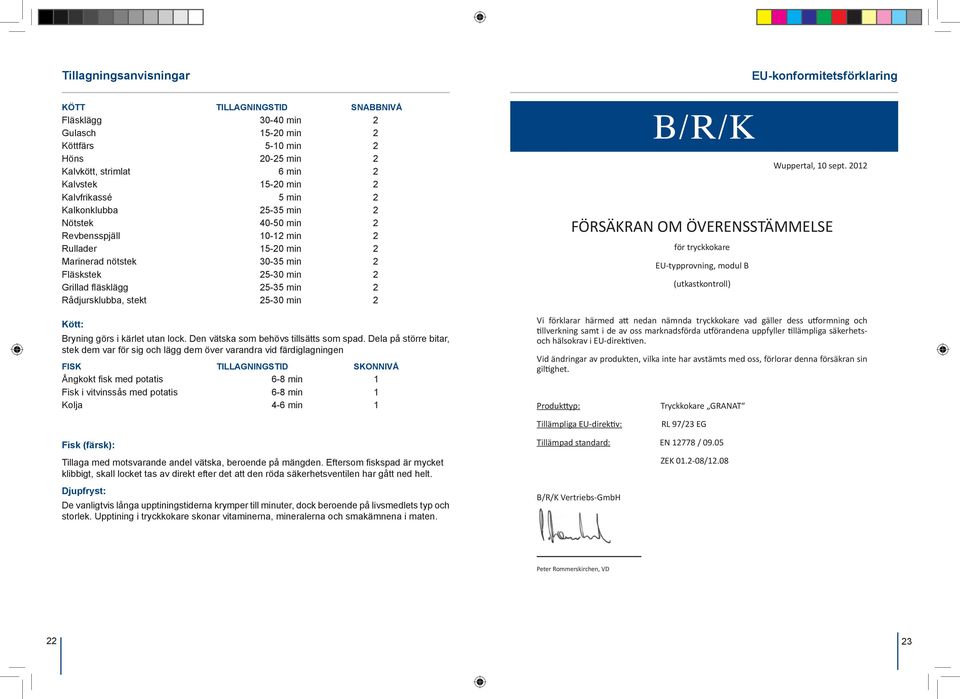 2 Rådjursklubba, stekt 25-30 min 2 Kött: Bryning görs i kärlet utan lock. Den vätska som behövs tillsätts som spad.