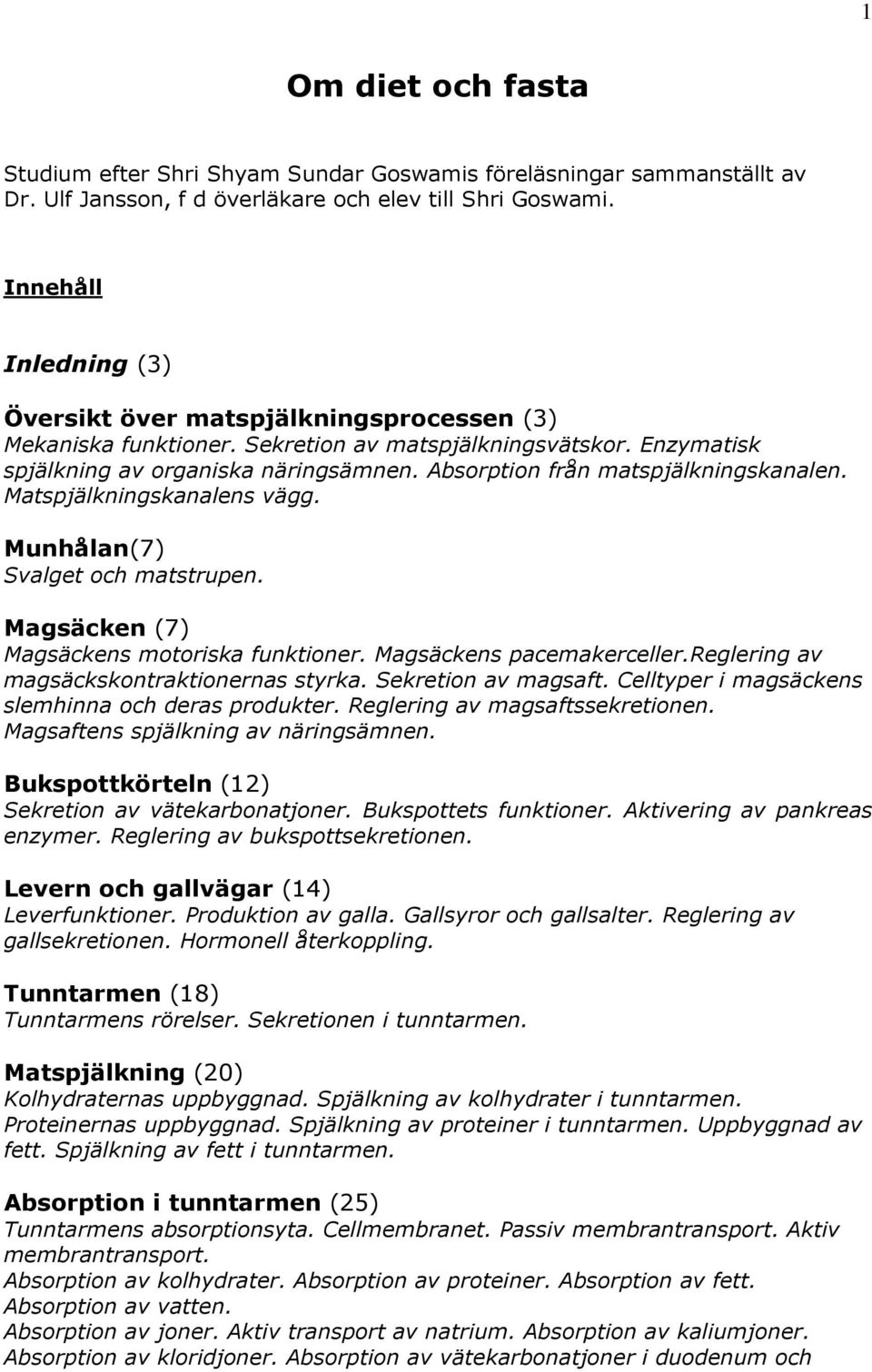 Absorption från matspjälkningskanalen. Matspjälkningskanalens vägg. Munhålan(7) Svalget och matstrupen. Magsäcken (7) Magsäckens motoriska funktioner. Magsäckens pacemakerceller.