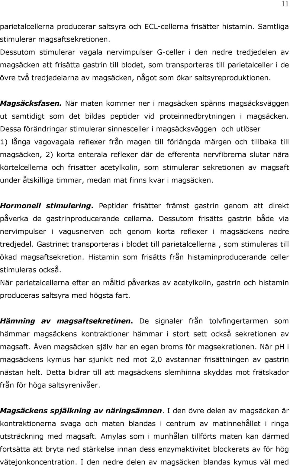 något som ökar saltsyreproduktionen. Magsäcksfasen. När maten kommer ner i magsäcken spänns magsäcksväggen ut samtidigt som det bildas peptider vid proteinnedbrytningen i magsäcken.