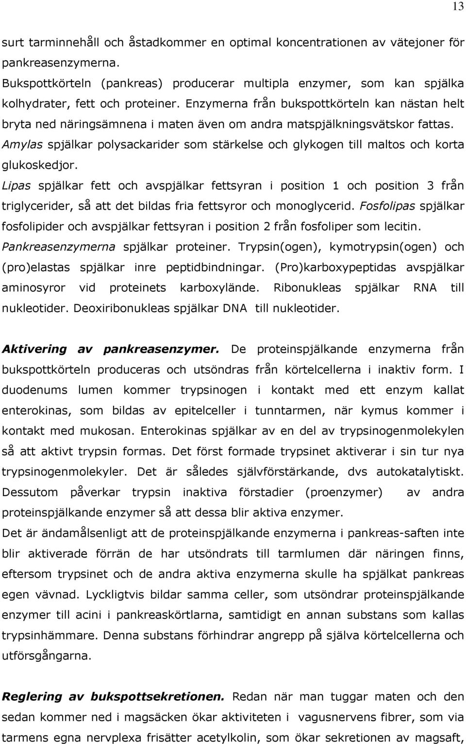 Enzymerna från bukspottkörteln kan nästan helt bryta ned näringsämnena i maten även om andra matspjälkningsvätskor fattas.