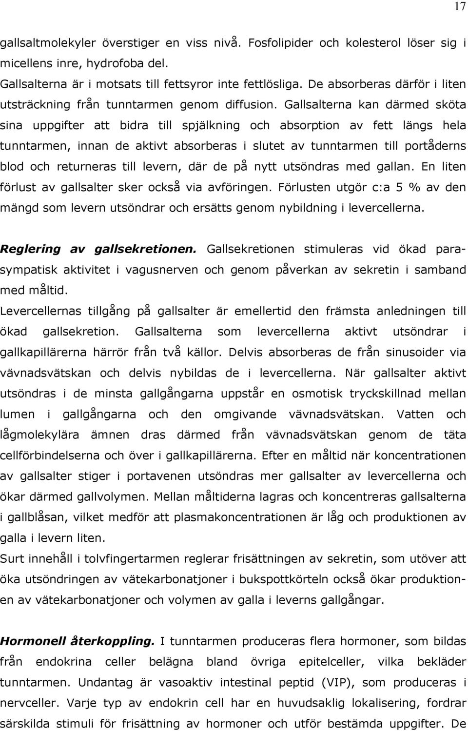 Gallsalterna kan därmed sköta sina uppgifter att bidra till spjälkning och absorption av fett längs hela tunntarmen, innan de aktivt absorberas i slutet av tunntarmen till portåderns blod och