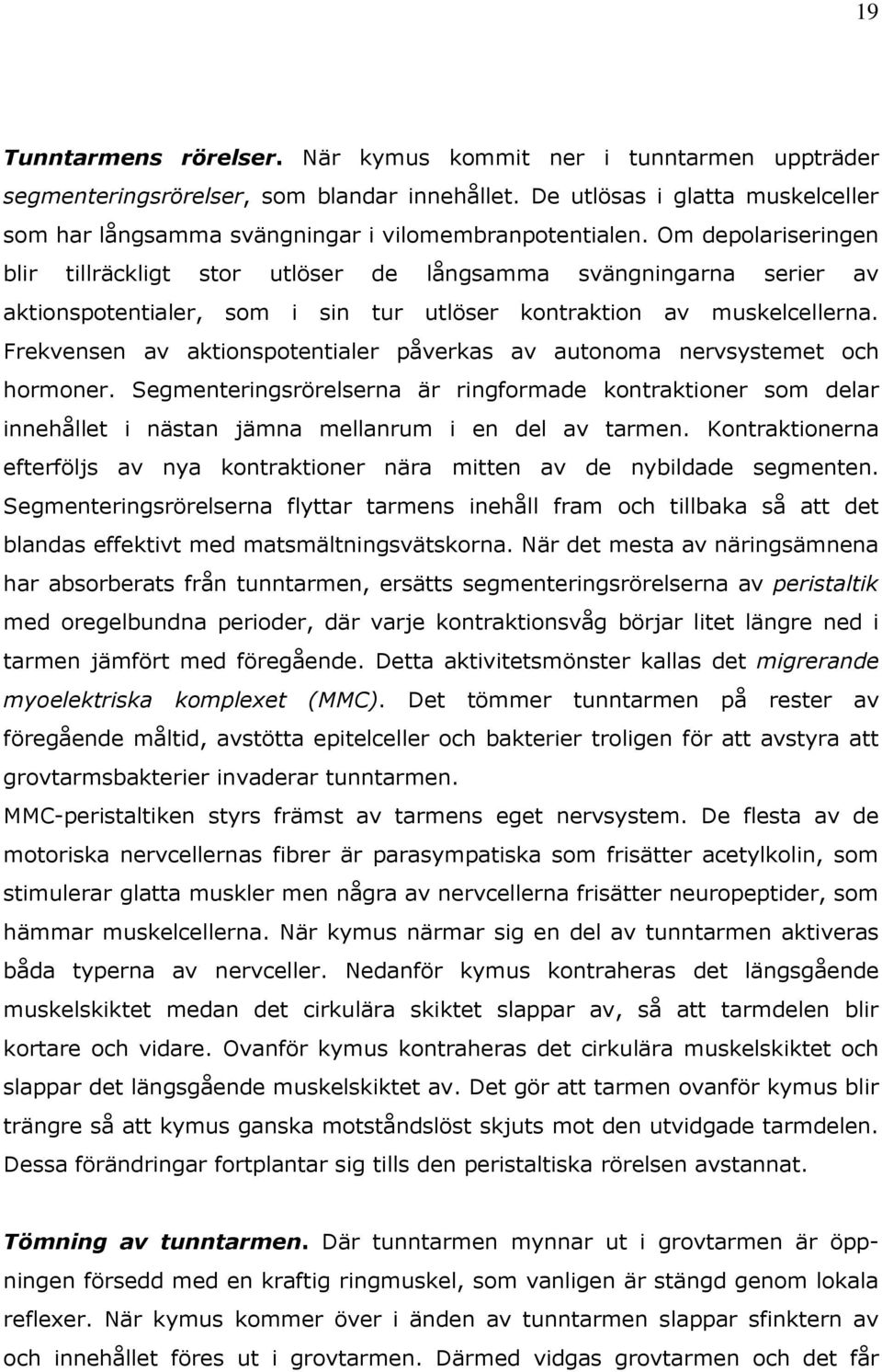 Om depolariseringen blir tillräckligt stor utlöser de långsamma svängningarna serier av aktionspotentialer, som i sin tur utlöser kontraktion av muskelcellerna.