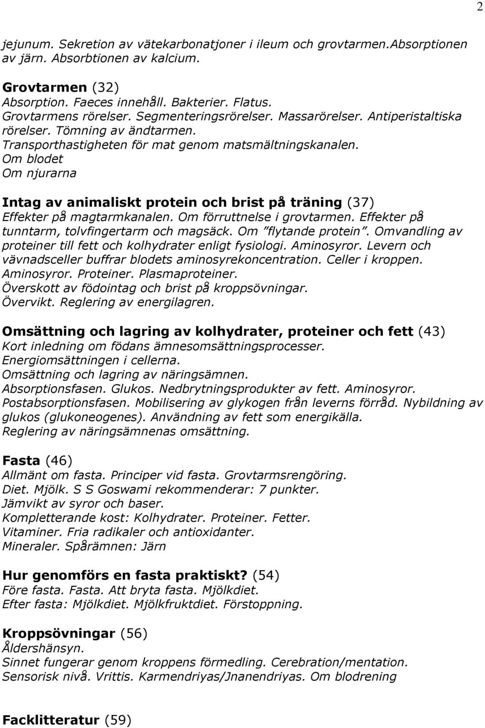 Om blodet Om njurarna Intag av animaliskt protein och brist på träning (37) Effekter på magtarmkanalen. Om förruttnelse i grovtarmen. Effekter på tunntarm, tolvfingertarm och magsäck.