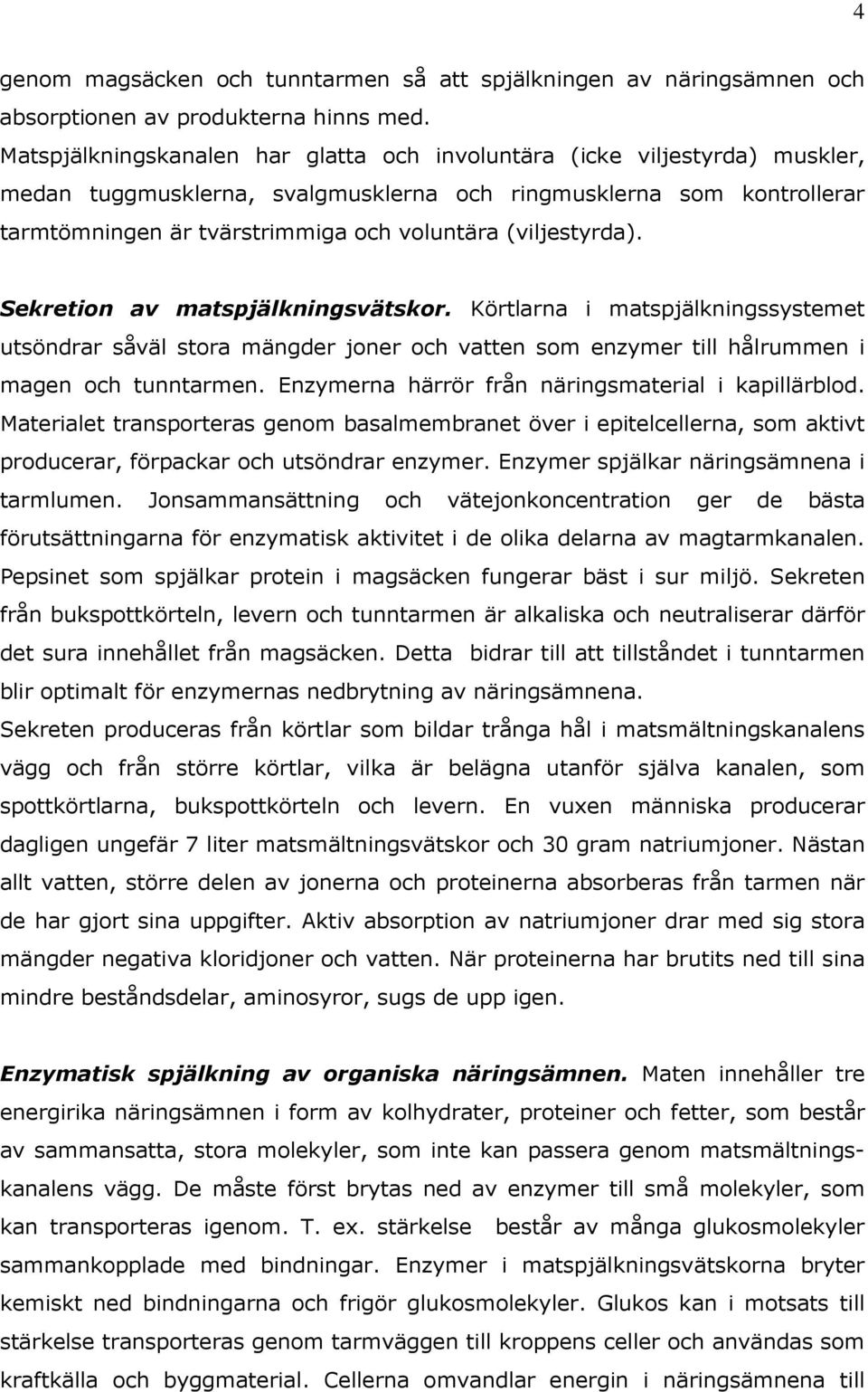 (viljestyrda). Sekretion av matspjälkningsvätskor. Körtlarna i matspjälkningssystemet utsöndrar såväl stora mängder joner och vatten som enzymer till hålrummen i magen och tunntarmen.