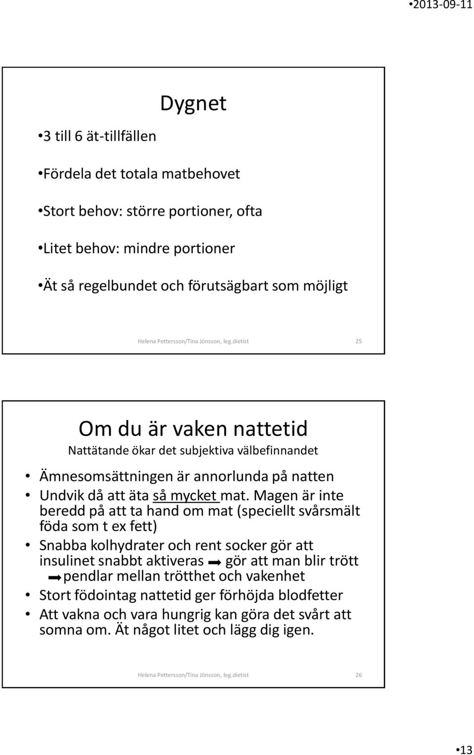 Magen är inte beredd på att ta hand om mat (speciellt svårsmält föda som t ex fett) Snabba kolhydrater och rent socker gör att insulinet snabbt aktiveras gör att man blir trött pendlar mellan