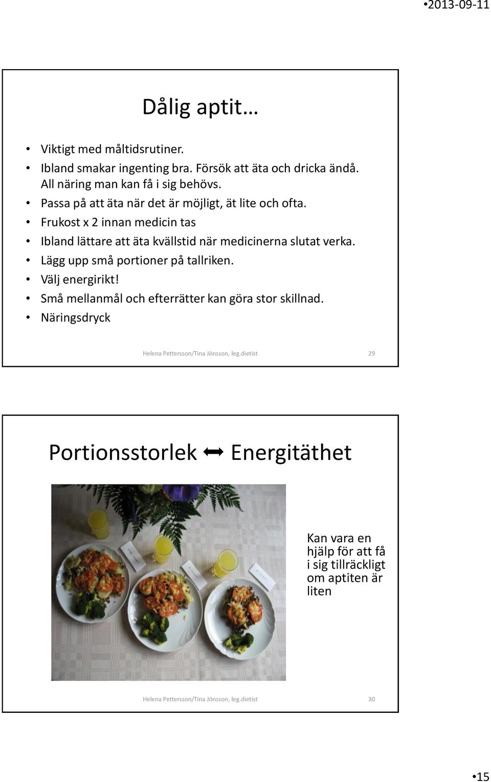 Lägg upp små portioner på tallriken. Välj energirikt! Små mellanmål och efterrätter kan göra stor skillnad.