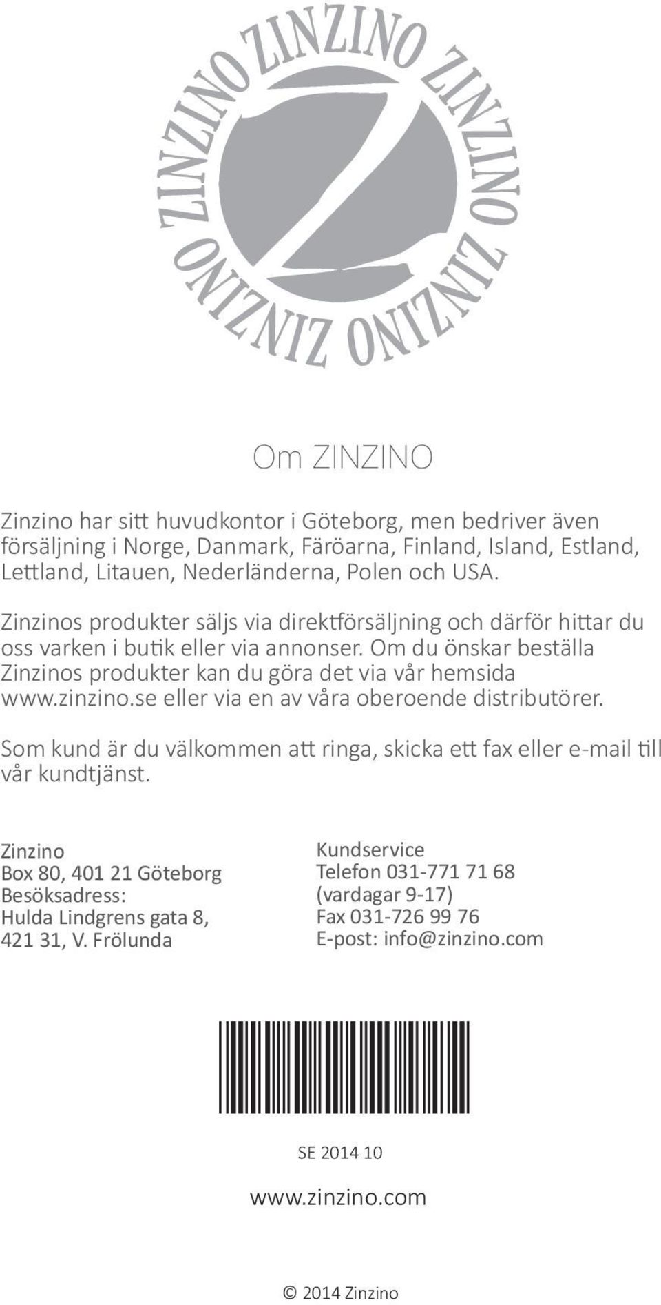 zinzino.se eller via en av våra oberoende distributörer. Som kund är du välkommen att ringa, skicka ett fax eller e-mail till vår kundtjänst.