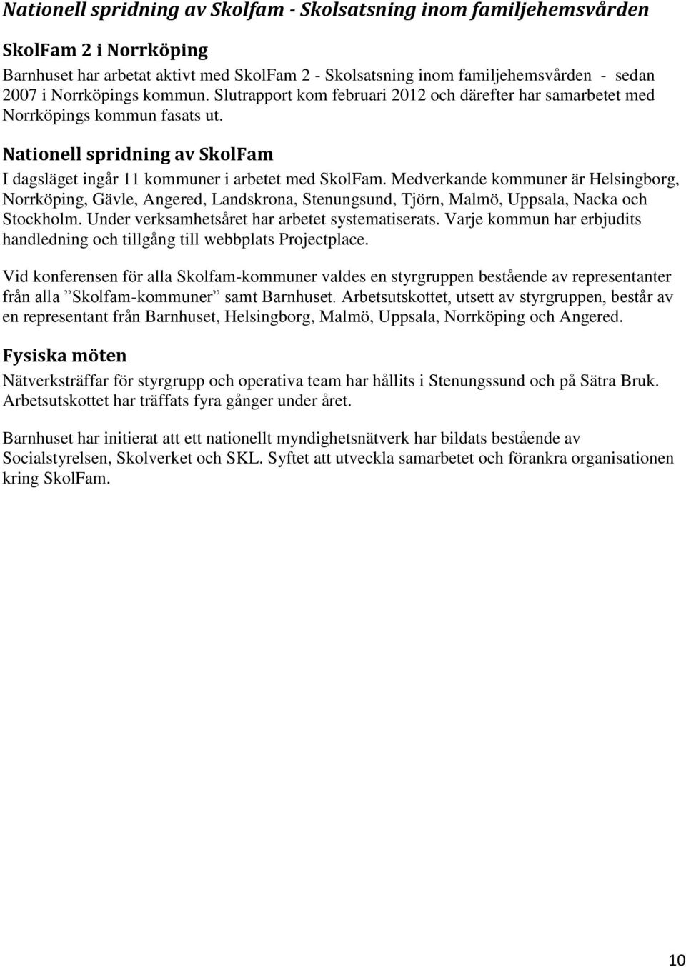 Medverkande kommuner är Helsingborg, Norrköping, Gävle, Angered, Landskrona, Stenungsund, Tjörn, Malmö, Uppsala, Nacka och Stockholm. Under verksamhetsåret har arbetet systematiserats.