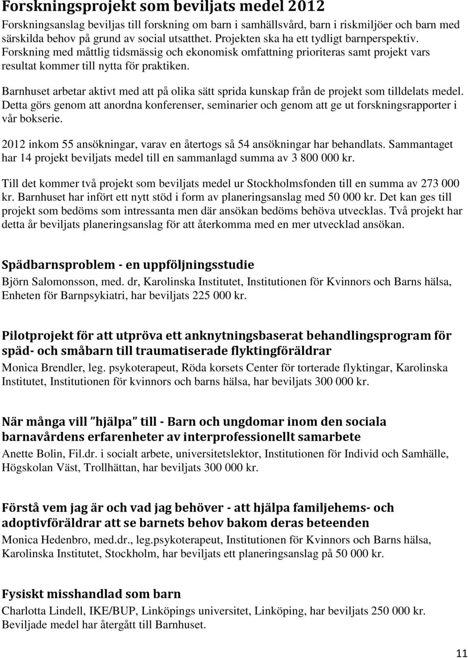 Barnhuset arbetar aktivt med att på olika sätt sprida kunskap från de projekt som tilldelats medel.