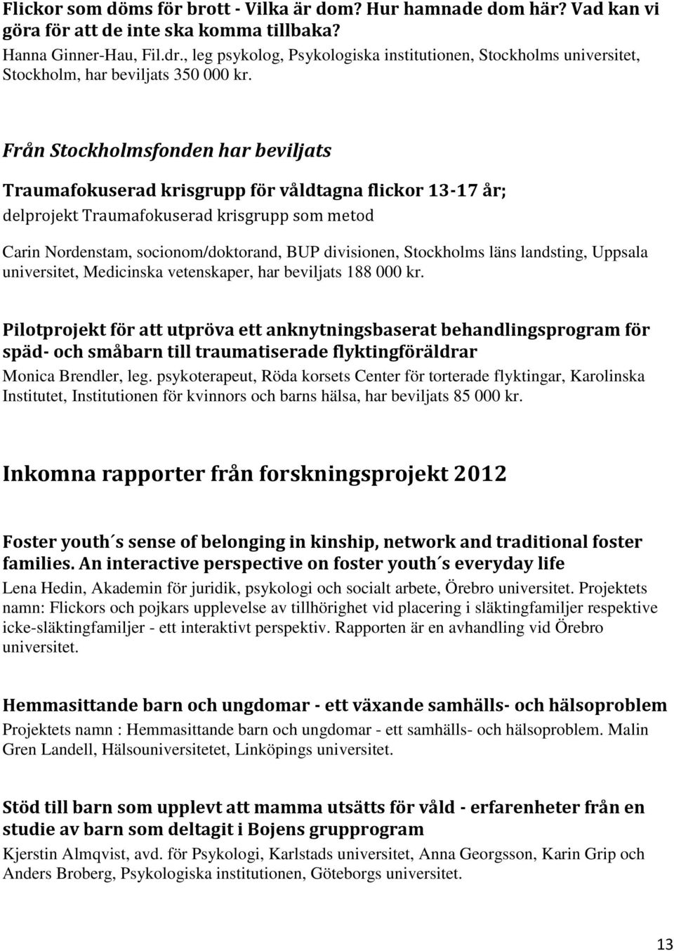 Från Stockholmsfonden har beviljats Traumafokuserad krisgrupp för våldtagna flickor 13-17 år; delprojekt Traumafokuserad krisgrupp som metod Carin Nordenstam, socionom/doktorand, BUP divisionen,