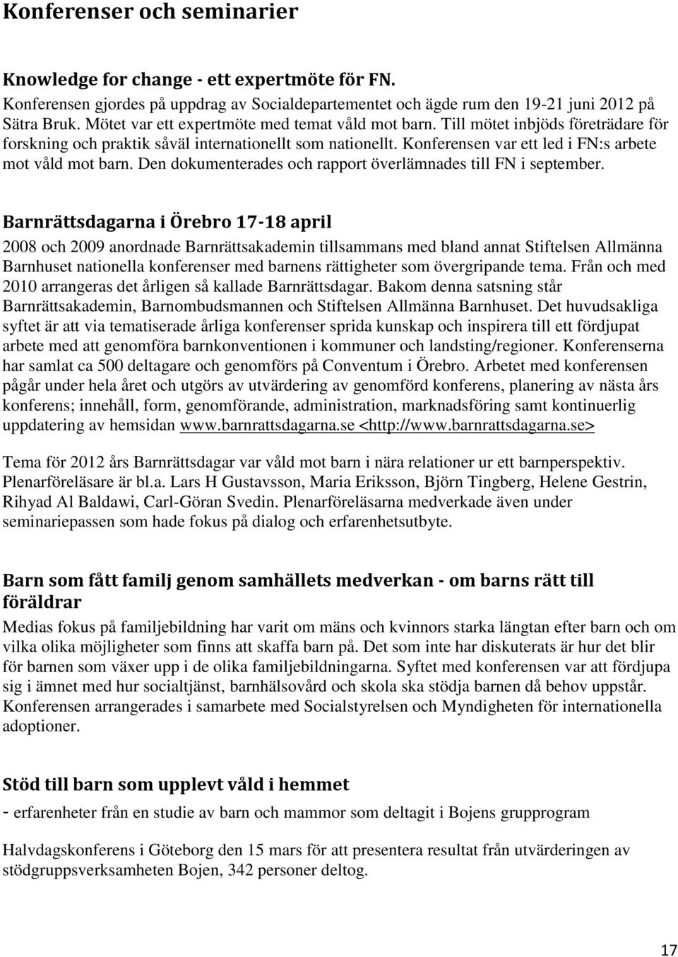 Konferensen var ett led i FN:s arbete mot våld mot barn. Den dokumenterades och rapport överlämnades till FN i september.