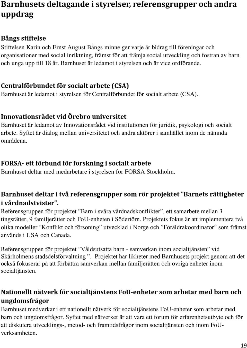 Centralförbundet för socialt arbete (CSA) Barnhuset är ledamot i styrelsen för Centralförbundet för socialt arbete (CSA).